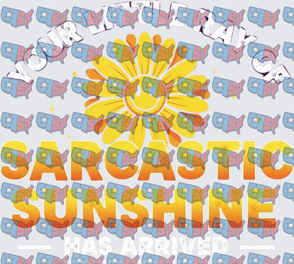 Your Little Ray Of Sarcastic Sunshine Has Arrived (DTF)