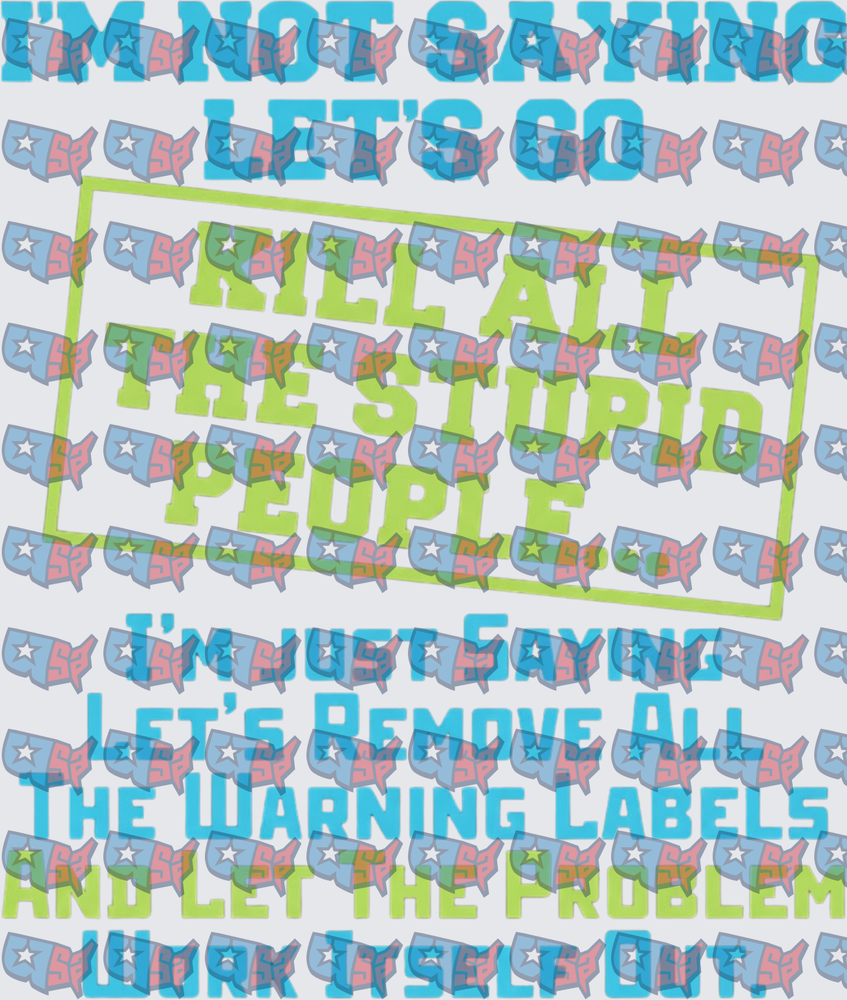 I'm Not Saying Let's Go Kill All The Stupid People Warning Labels Humor (DTF)