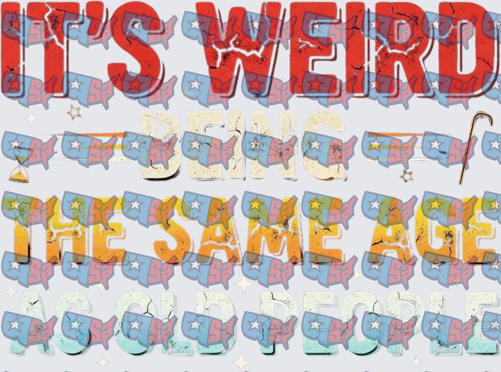 It's Weird Being The Same Age As Old People (DTF)