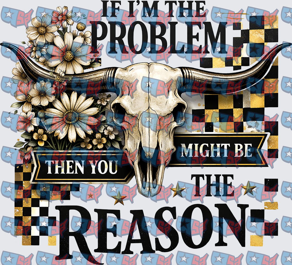 If I'm The Problem Bull Skull Floral Western (DTF)