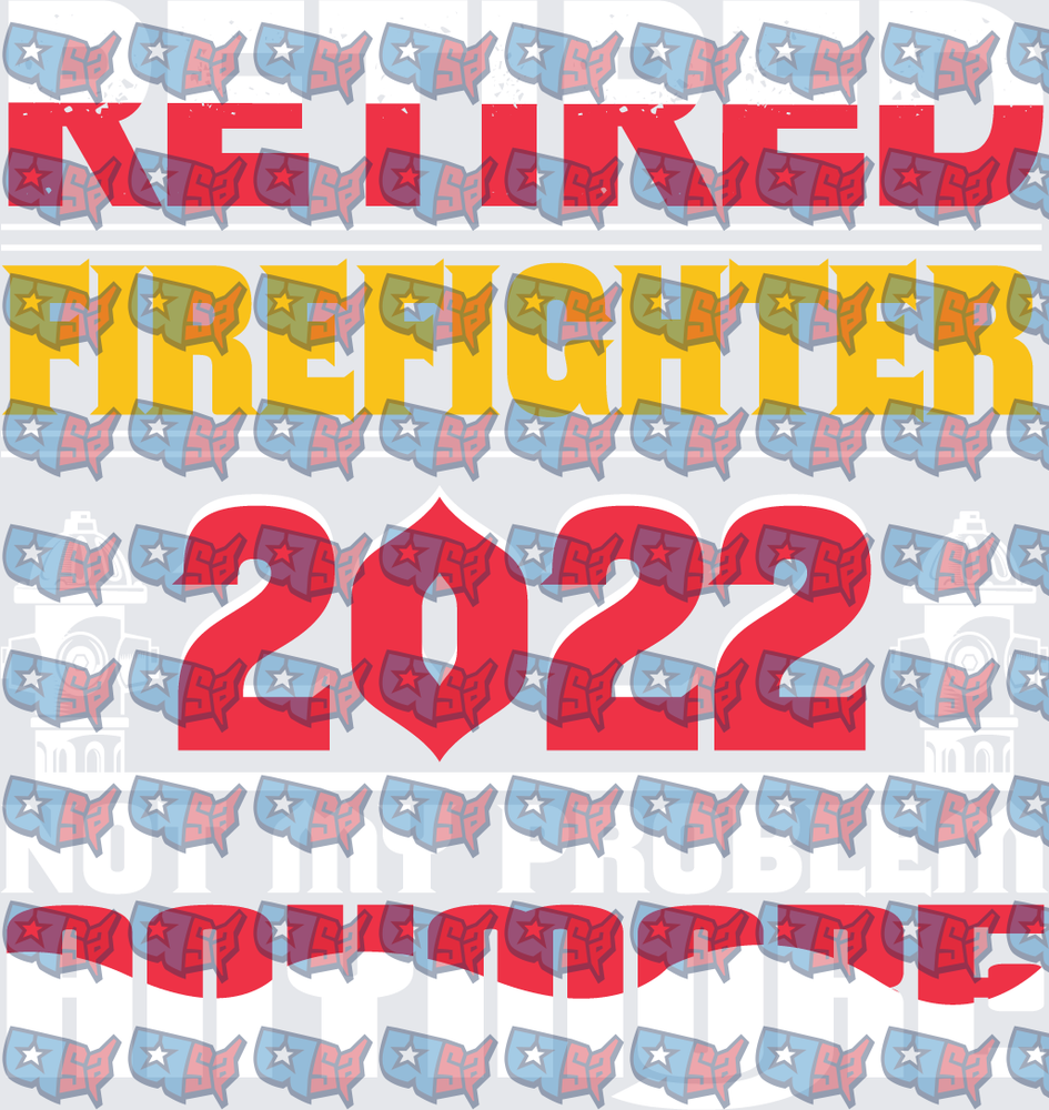Retired Firefighter 2022 Not My Problem Anymore (DTF)