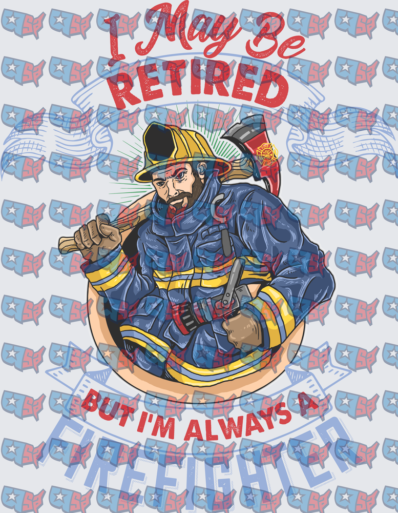 I May Be Retired But Always A Firefighter (DTF)
