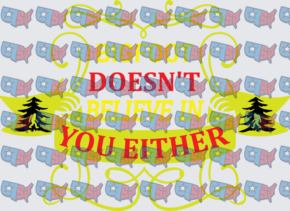 Bigfoot Doesn't Believe In You Either Funny Sasquatch (DTF)