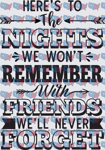 Here's To The Nights We Won't Remember Friends Quote (DTF)