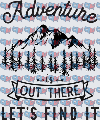 Adventure Is Out There Let's Find It Mountain Forest (DTF)