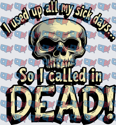 I Used Up All My Sick Days Called In Dead Skull (DTF)