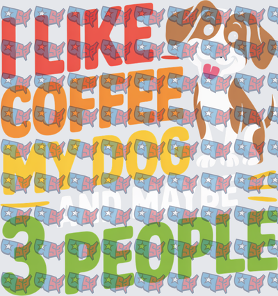 I Like Coffee My Dog And Maybe 3 People Cute Pup (DTF)