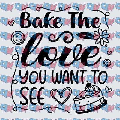 Bake The Love You Want To See Baker Quote (DTF)