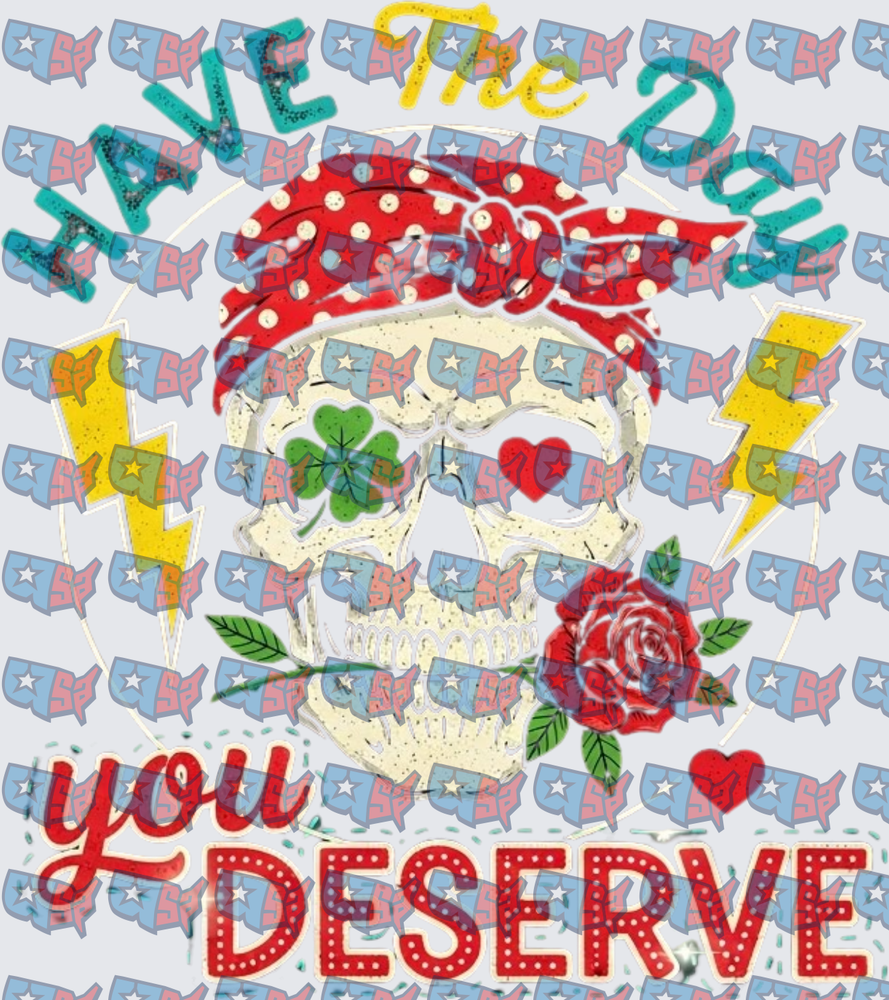 Have The Day You Deserve Skull With Rose (DTF)