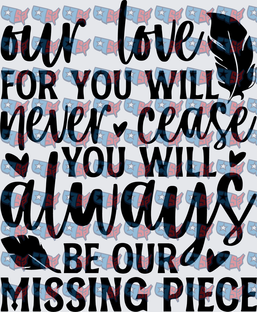 Our Love For You Will Never Cease Missing Piece Memorial (DTF)
