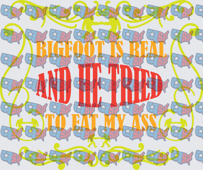 Bigfoot Is Real And He Tried To Eat My Ass (DTF)