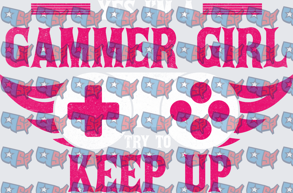 Yes I'm A Gamer Girl Try To Keep Up (DTF)