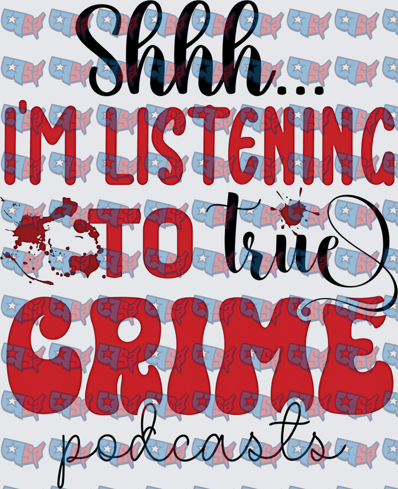 Shhh I'm Listening To True Crime Podcasts Blood Splatter (DTF)