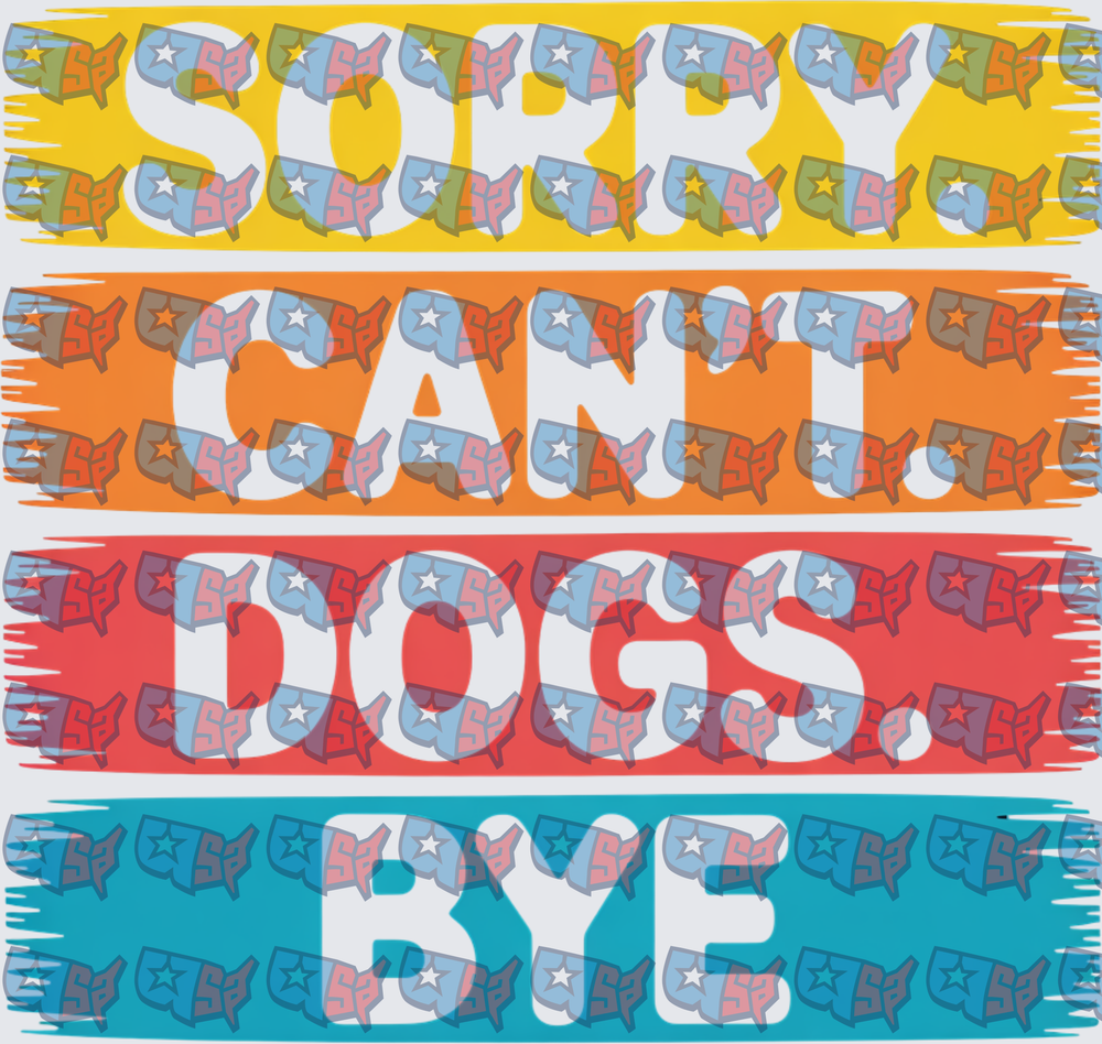 Sorry Can't Dogs Bye Colorful Bold Text (DTF)