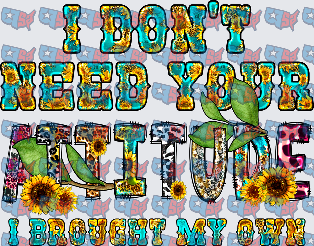 I Don't Need Your Attitude I Brought My Own Sunflower Leopard (DTF)