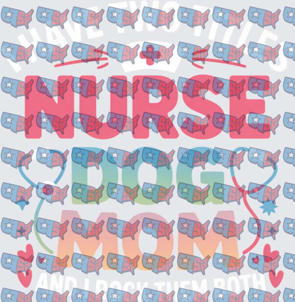 I Have Two Titles Nurse Dog Mom And I Rock Them Both (DTF)
