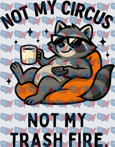 Not My Circus Not My Trash Fire Relaxing Raccoon (DTF)