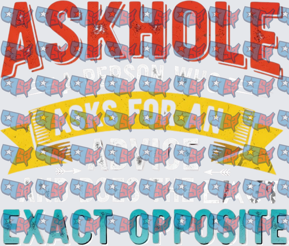 Askhole Person Who Asks For Advice Exact Opposite (DTF)