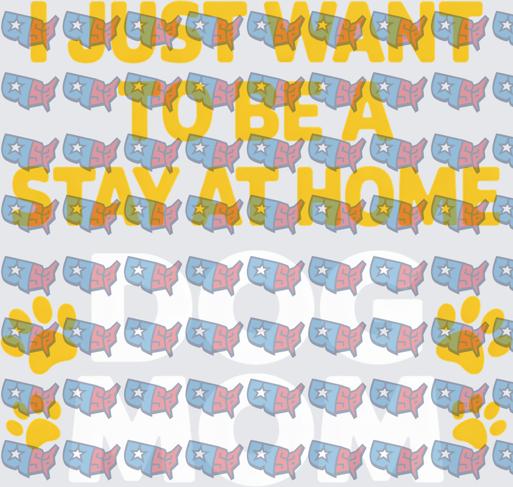 I Just Want To Be A Stay At Home Dog Mom (DTF)