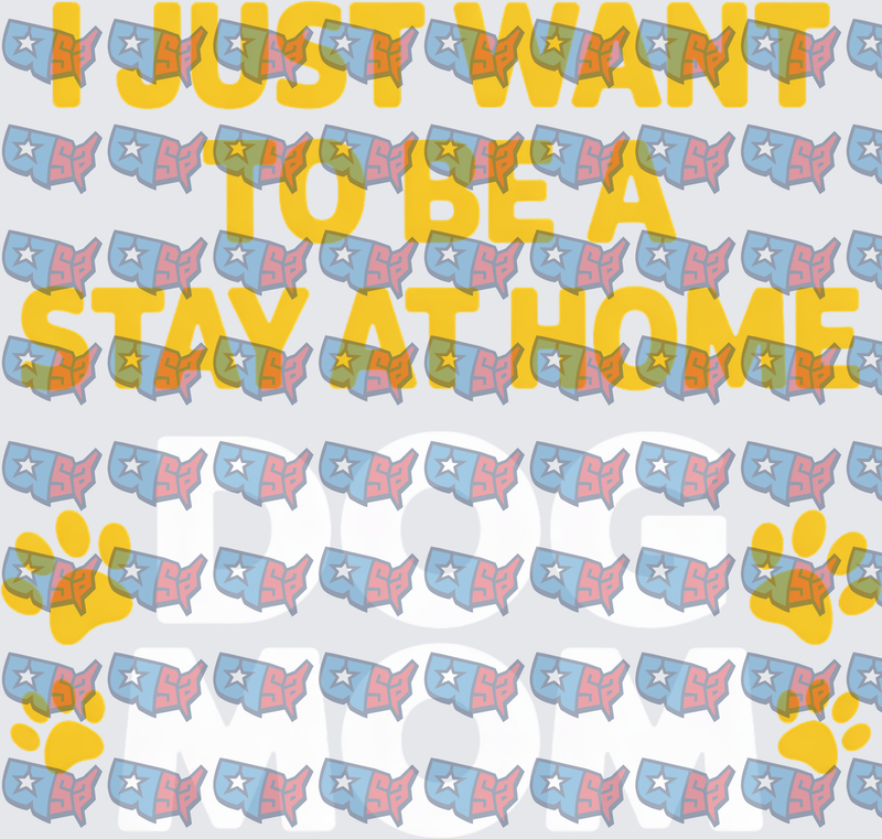 I Just Want To Be A Stay At Home Dog Mom (DTF)