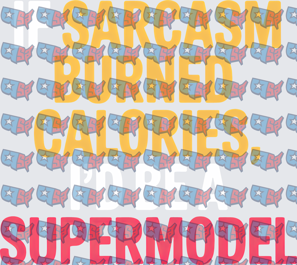 If Sarcasm Burned Calories I'd Be A Supermodel (DTF)