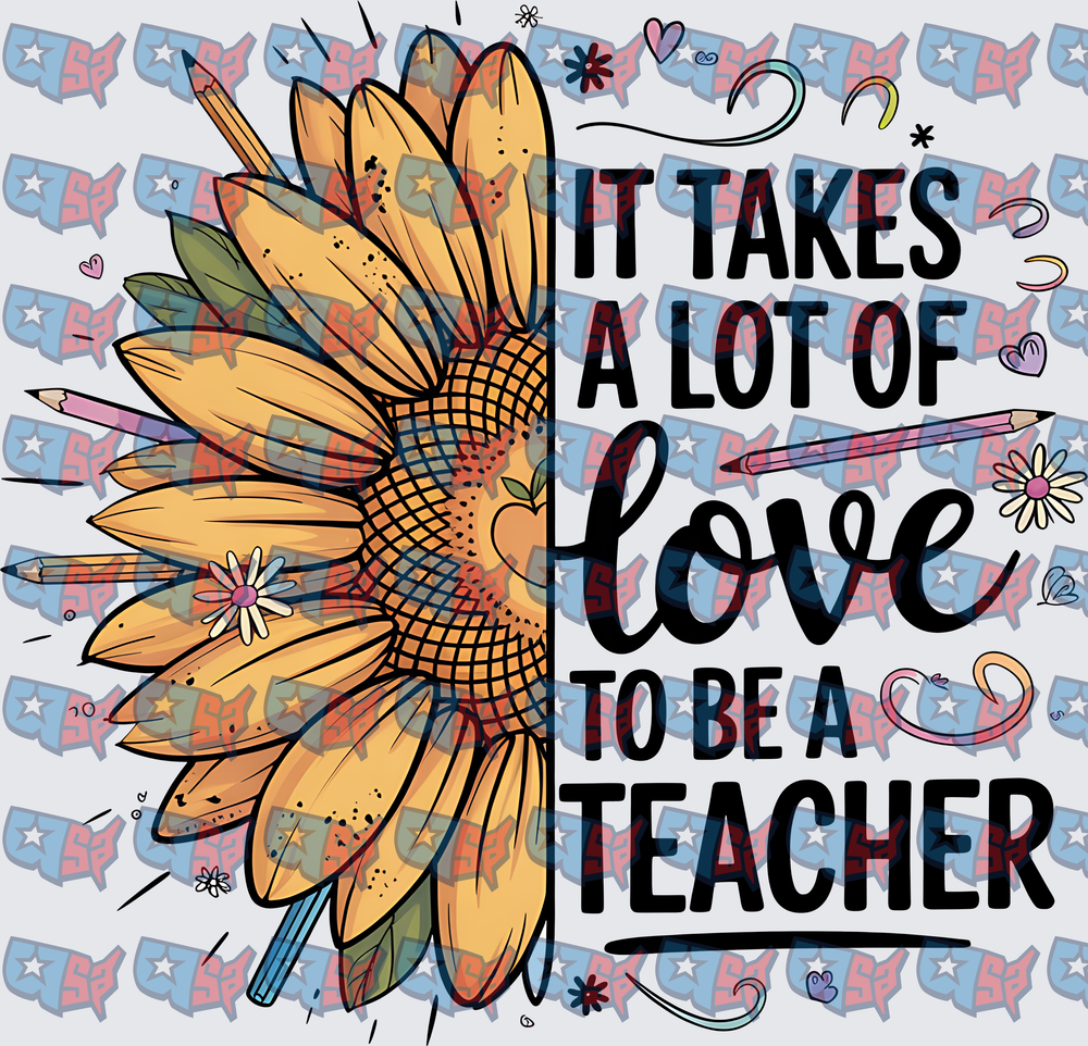 It Takes A Lot Of Love To Be A Teacher Sunflower (DTF)
