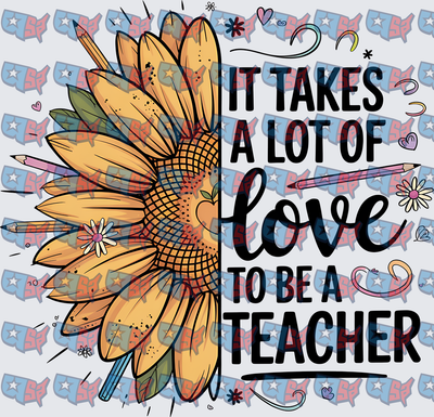 It Takes A Lot Of Love To Be A Teacher Sunflower (DTF)