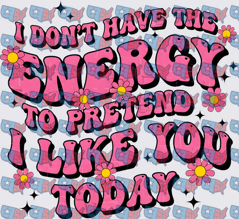 I Don't Have The Energy To Pretend I Like You Today Retro Floral (DTF)