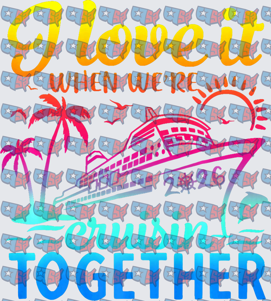 I Love It When We're Cruisin Together 2026 (DTF)