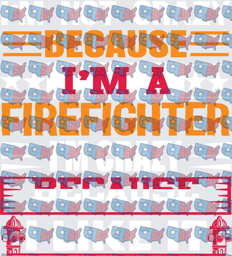 I'm Not Crazy Because I'm A Firefighter Fire Hydrant (DTF)