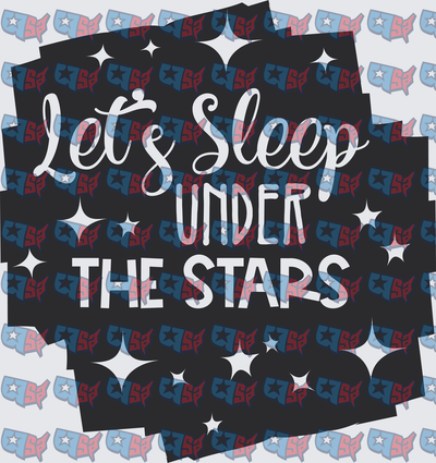 Let's Sleep Under The Stars Dark Night Sky Quote (DTF)