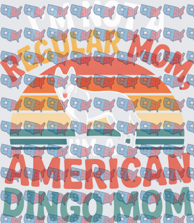 I'm Not A Regular Mom I'm An American Dingo Mom (DTF)
