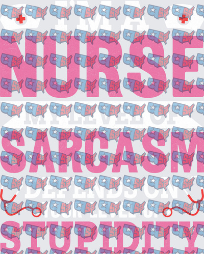I'm A Nurse My Level Of Sarcasm Depends On Your Stupidity (DTF)