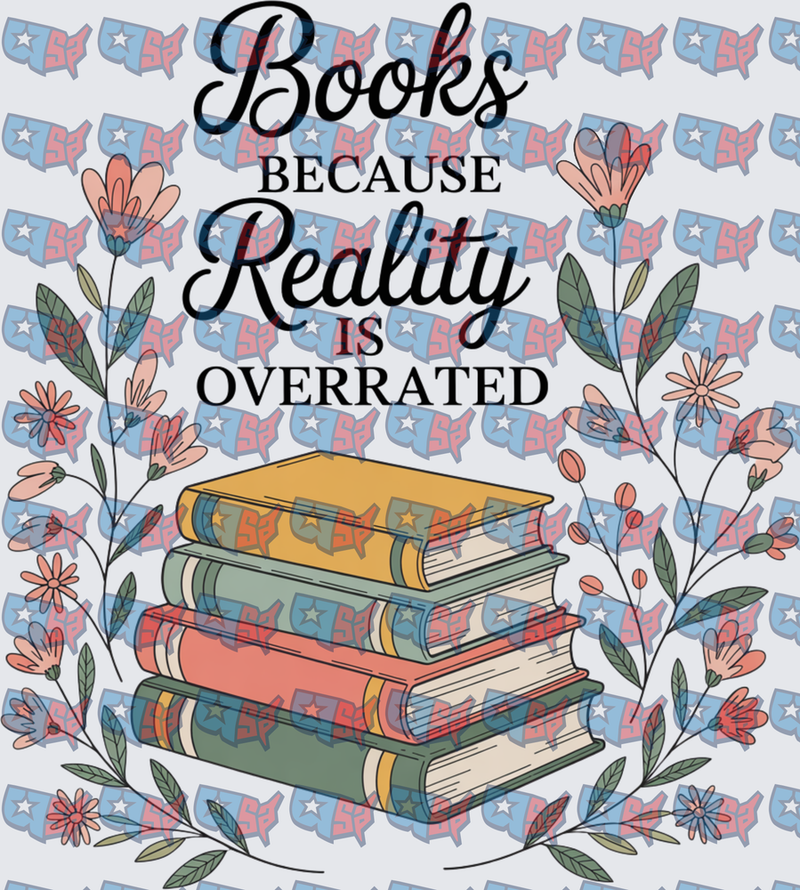 Books Because Reality Is Overrated Floral Stack (DTF)