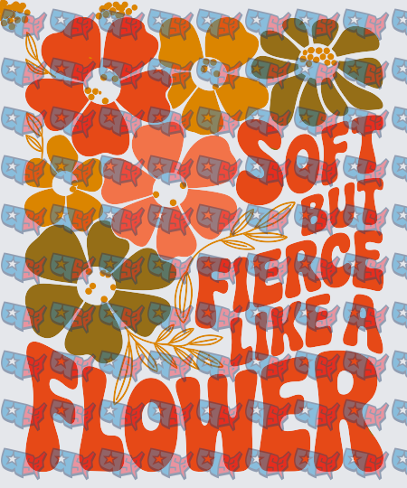 Soft But Fierce Like A Flower Retro Floral (DTF)