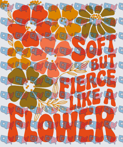Soft But Fierce Like A Flower Retro Floral (DTF)