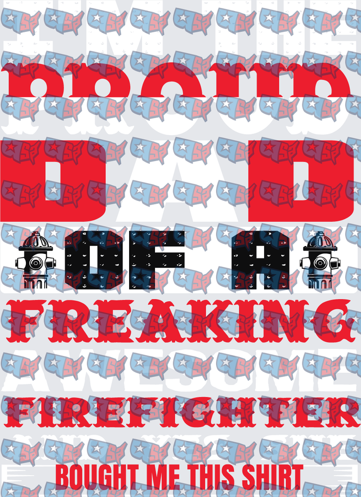 Proud Dad Of A Freaking Firefighter Bought Me This Shirt (DTF)