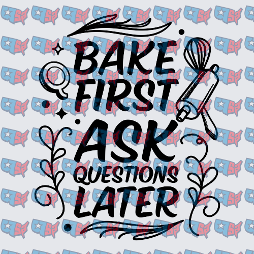 Bake First Ask Questions Later Baking Quote (DTF)