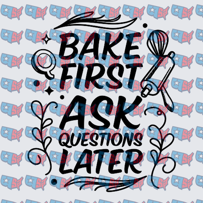 Bake First Ask Questions Later Baking Quote (DTF)