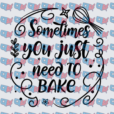 Sometimes You Just Need To Bake Whisk Design (DTF)